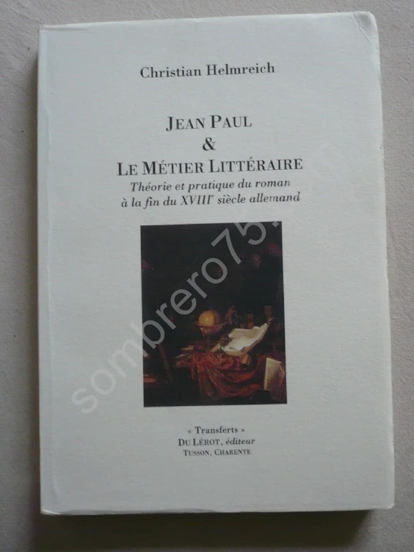 Jean Paul et le Métier Littéraire. Théorie et Pratique du Roman à la Fin du XVIIIe Siècle Allemand. Christian Helmreich