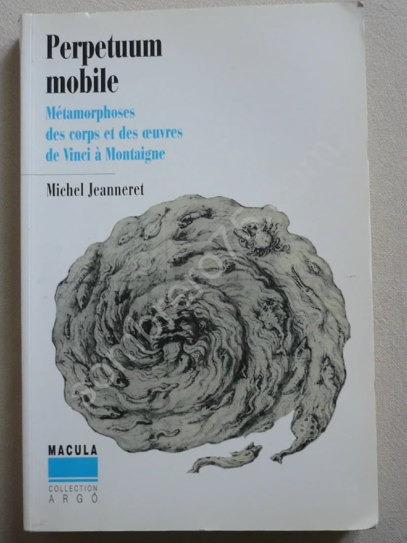 Perpetuum Mobile: Métamorphoses des Corps et des Oeuvres de Vinci à Montaigne