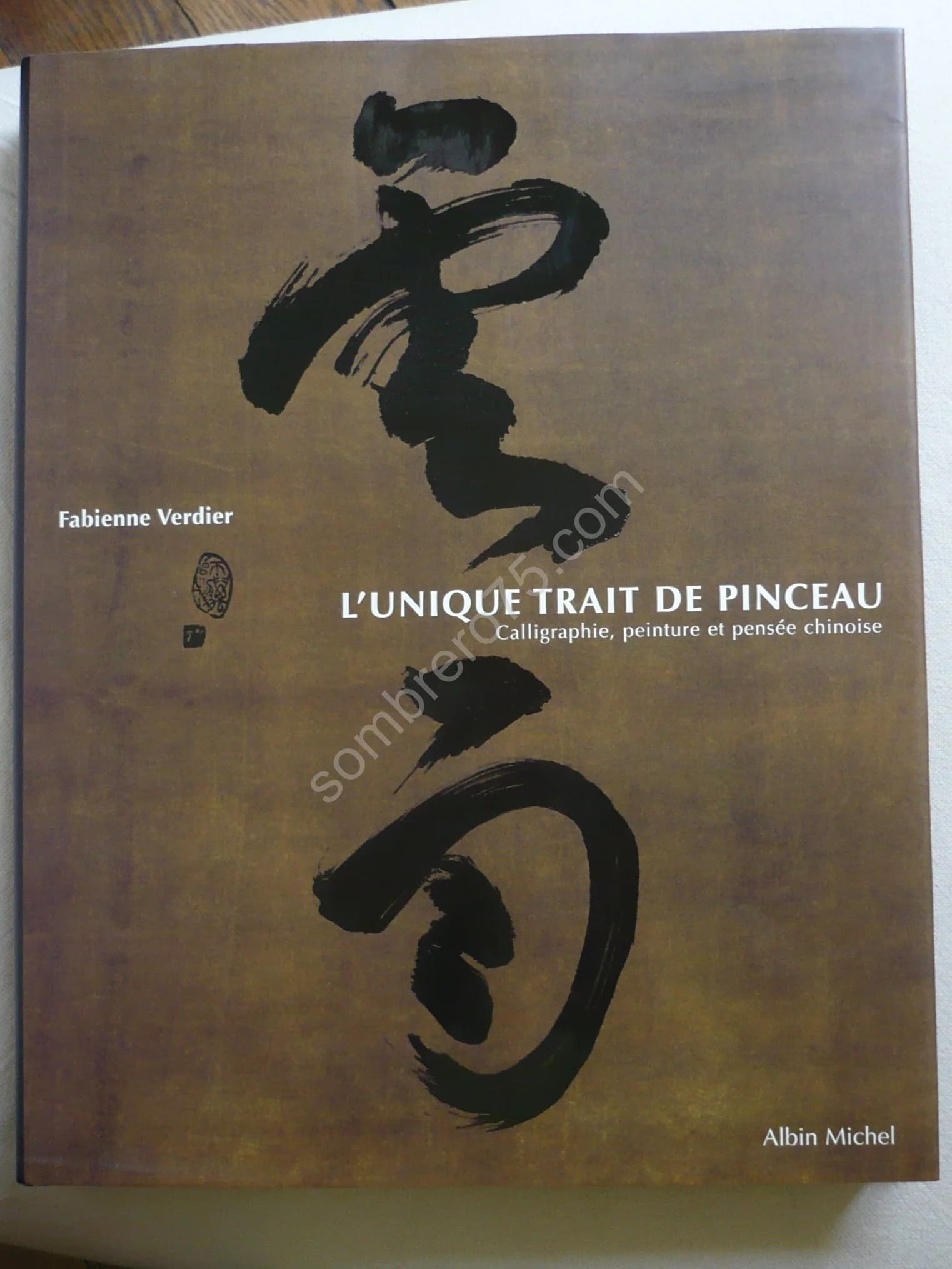 L'Unique Trait de Pinceau - Calligraphie, Peinture et Pensée Chinoise