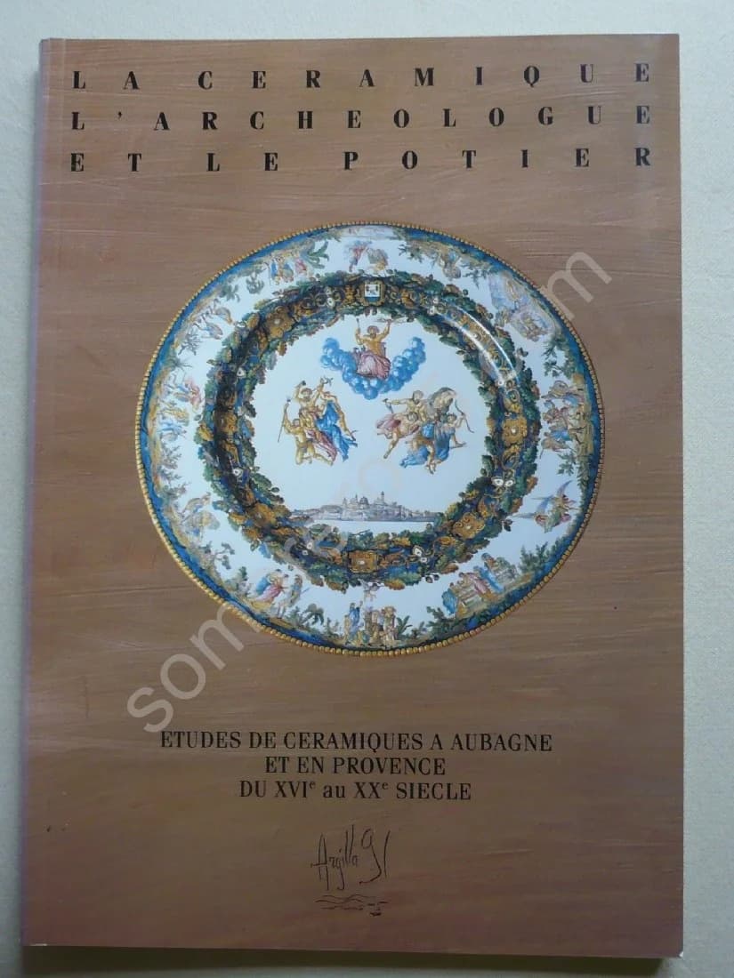 Etudes de Céramiques à Aubagne et en Provence du XVIe au XXe Siècle. La Céramique L'archéologie et le Potier