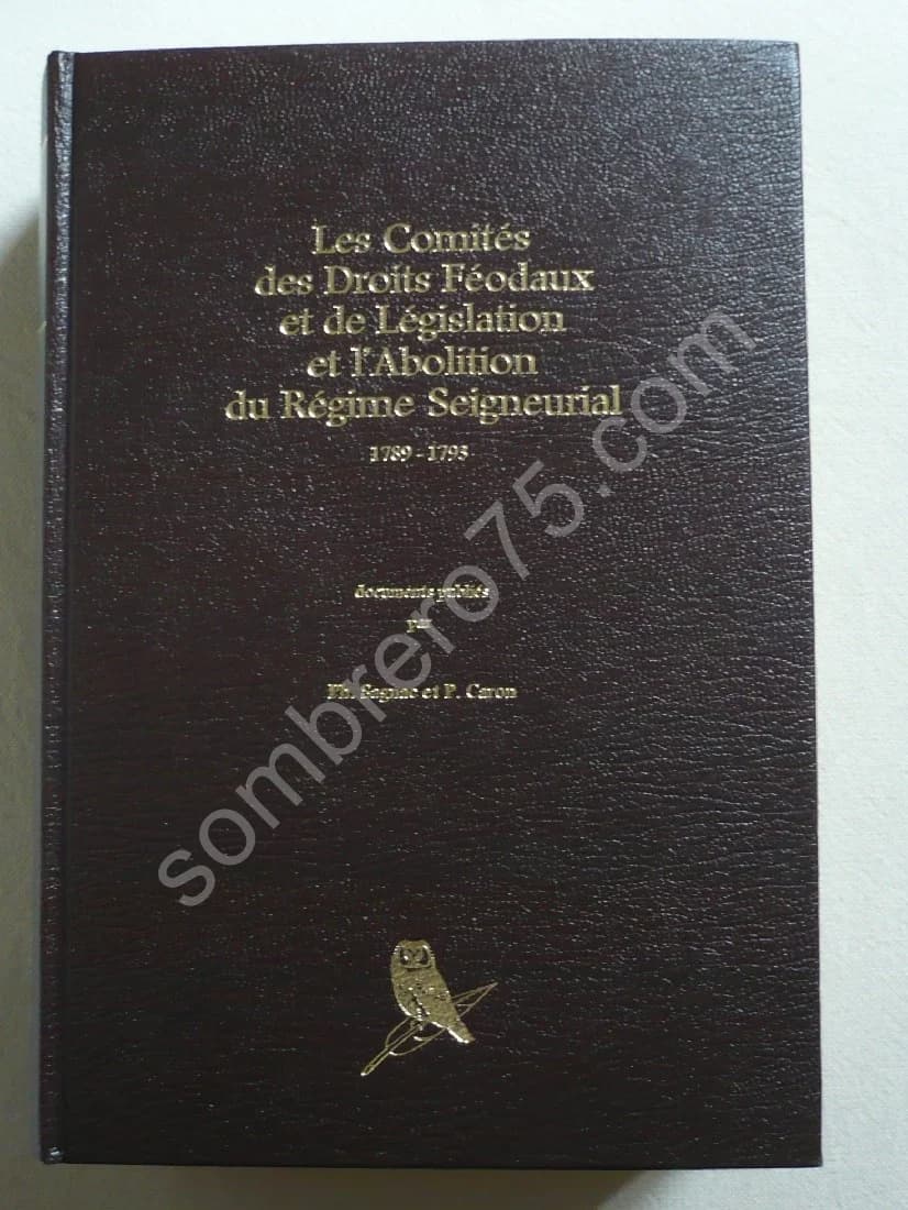 Les Comités des Droits Féodaux et de Législation et l'Abolition du Régime Seigneurial 1789 - 1793. P. Caron