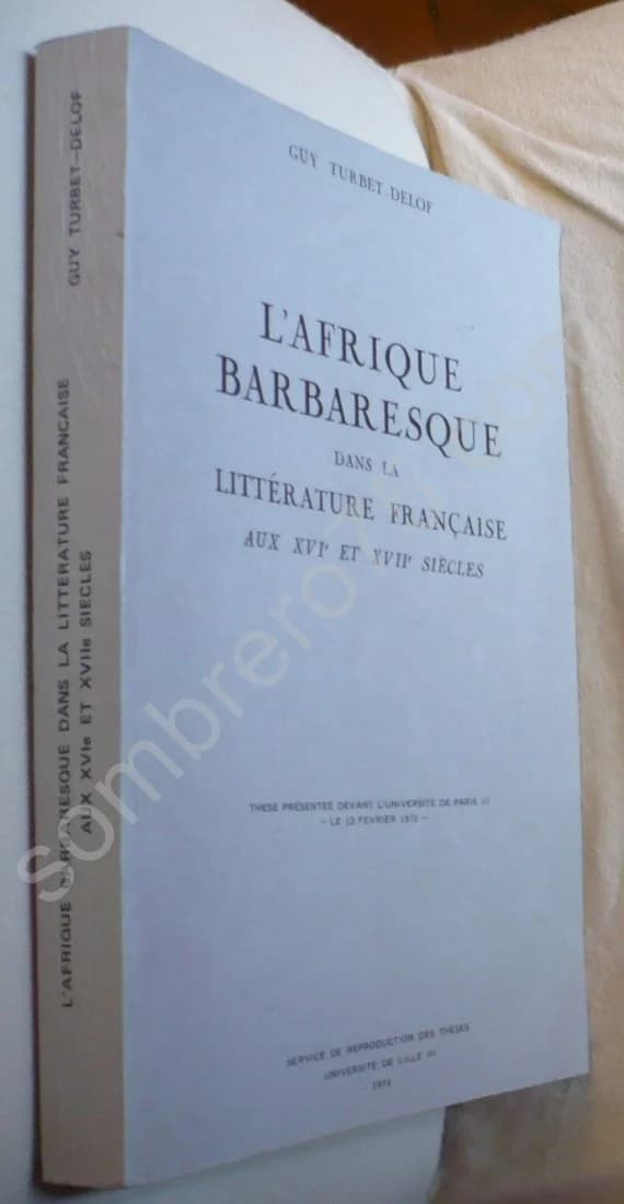 L'Afrique Barbaresque dans la Littérature Francaise aux XVIe et XVIIe siècles. Thèse Guy Turber Delof