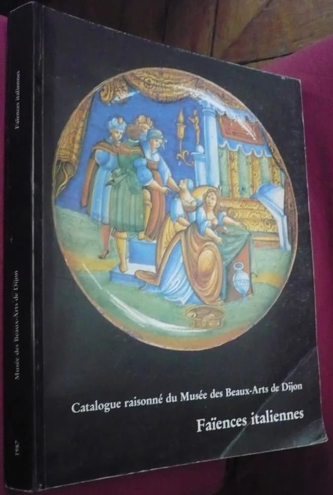 Faïences Italiennes. Catalogue Raisonné du Musée des Beaux Arts de Dijon