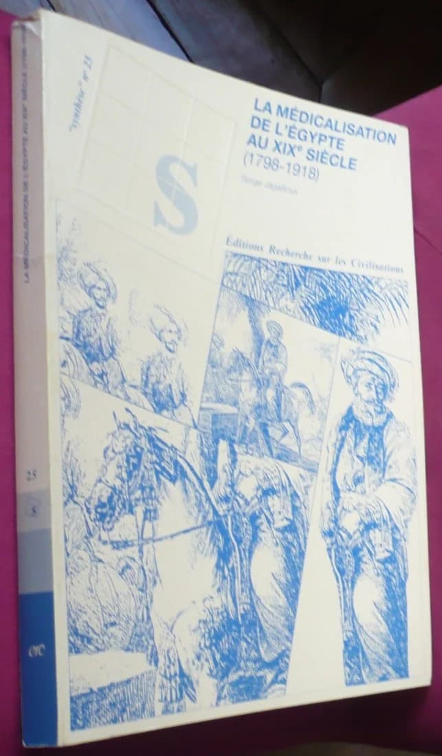 La Médicalisation de L'Egypte au XIxe siècle: 1798-1918. Serge Jagailloux