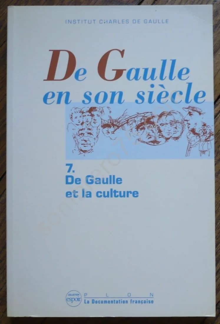 De Gaulle en son siècle : 7/de Gaulle et la Culture. Institut Ch de Gaulle