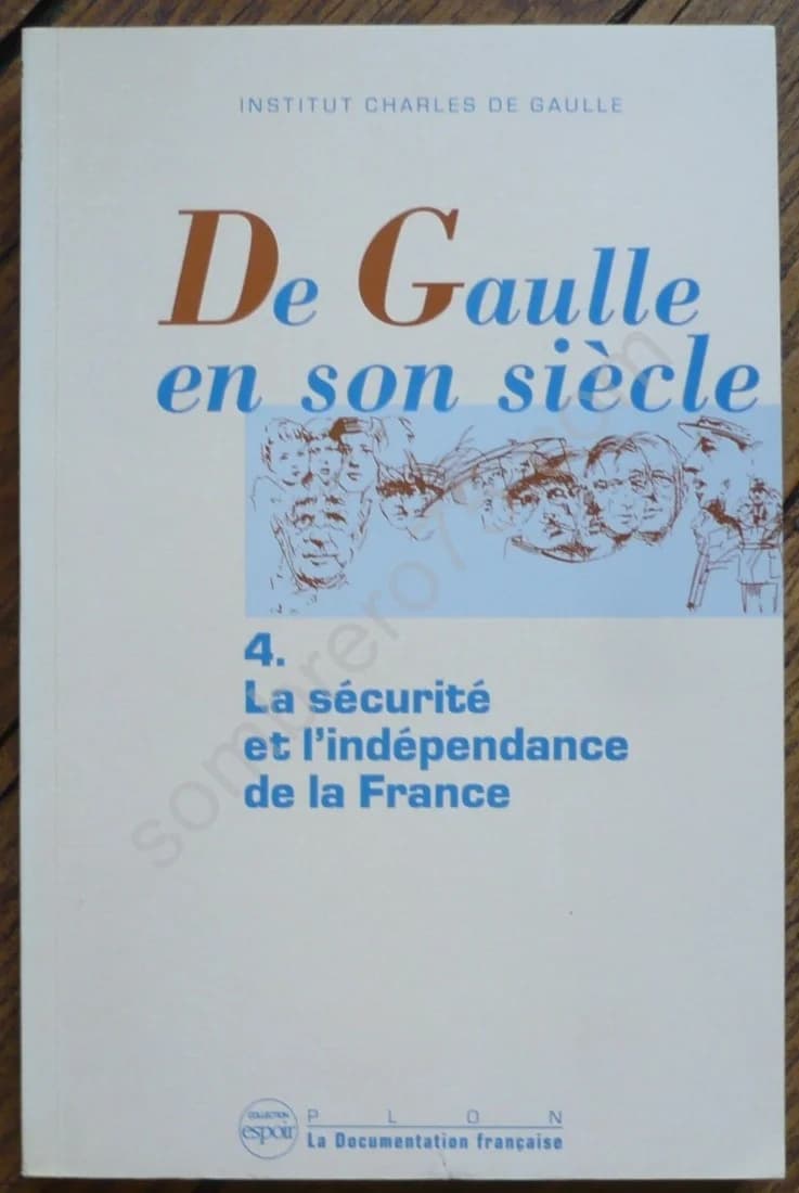 De Gaulle en son siècle : 4/ La Sécurité et l'indépendance de la France. Institut Ch de Gaulle