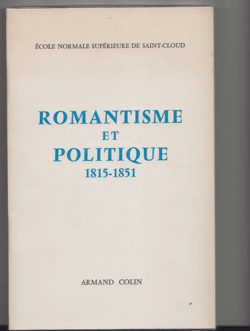 Romantisme et Politique 1815 - 1851. Colloque Ecole Normale Supérieure Saint Cloud