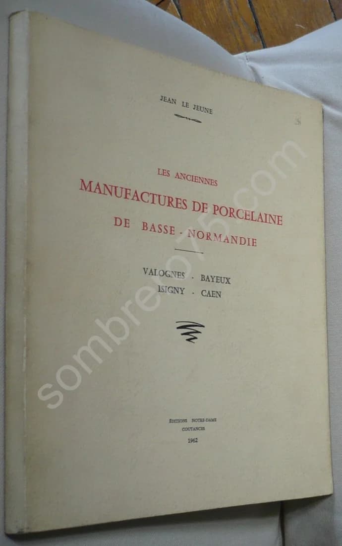Les Anciennes Manufactures de Porcelaine de Basse-Normandie. Valognes - Bayeux - Isigny - Caen