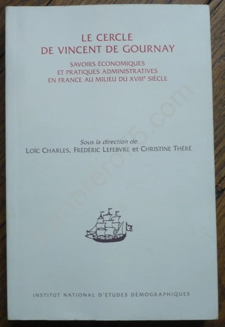 Le Cercle de Vincent de Gournay. Savoirs Économiques et Pratiques Administratives en France au milieu du XVIIIe Siècle. Loïc Cha
