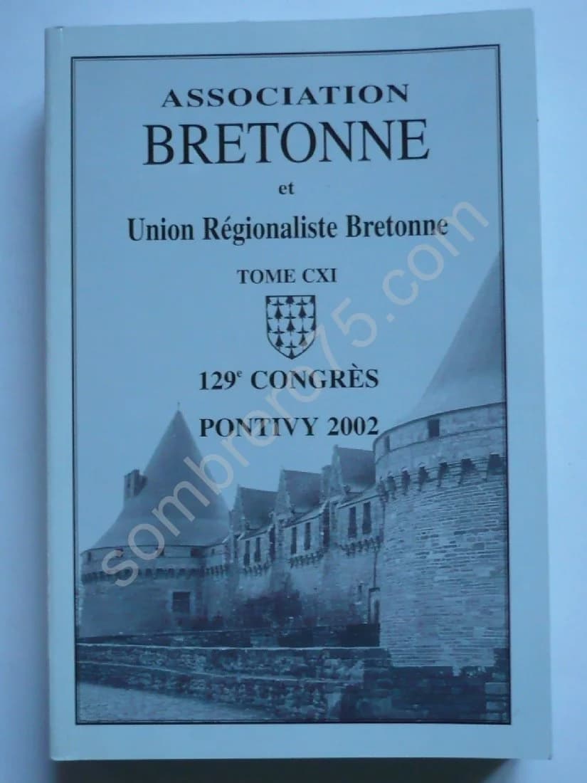 Bulletin de l'Association Bretonne et Union Régionaliste Bretonne Tome CXI - 129e Congrès - Pontivy 2002