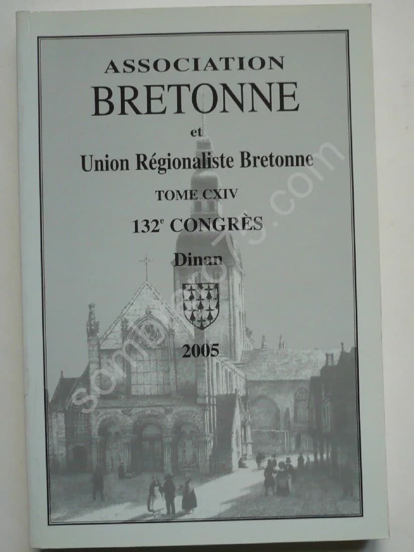Bulletin de l'Association Bretonne et Union Régionaliste Bretonne Tome CXIV - 132e Congrès Dinan 2005