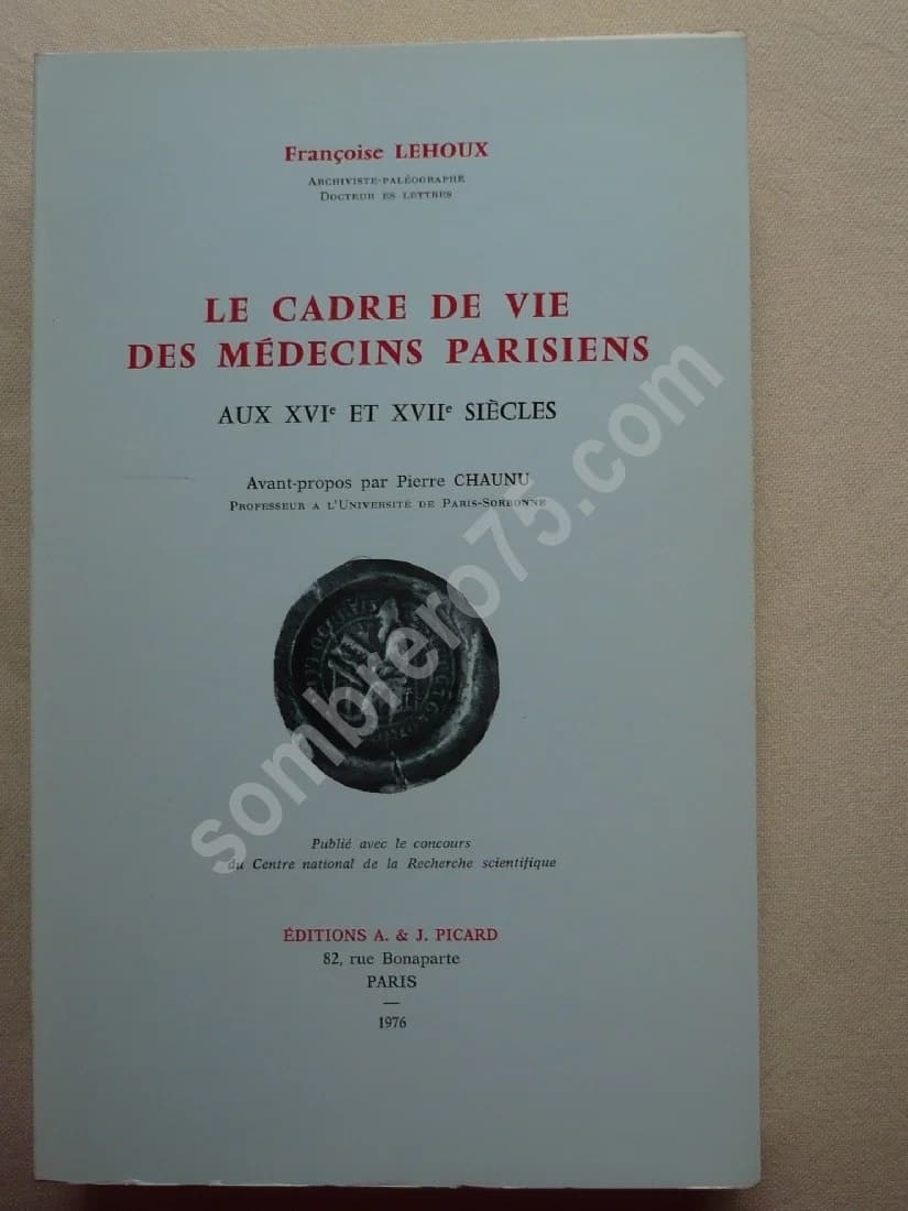Le Cadre de Vie des Médecins Parisiens aux XVIe et XVIIe siècles. Préface de Pierre CHAUNU