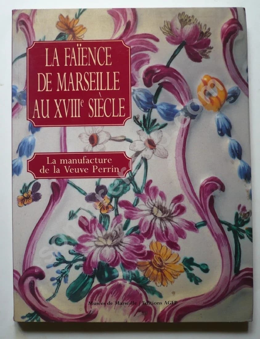 La Faïence de Marseille au XVIIIe siècle. La manufacture de la Veuve Perrin