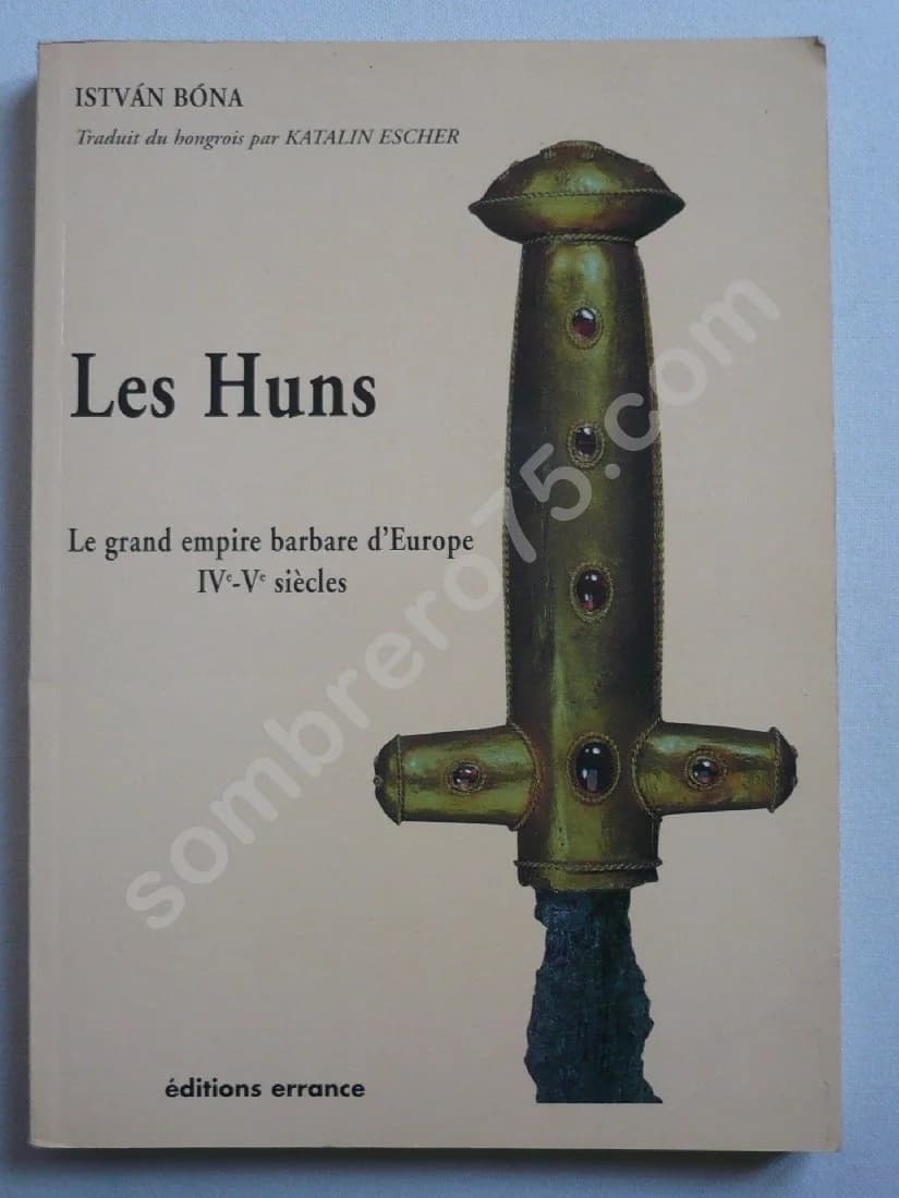 Les Huns: Le grand Empire barbare d'Europe IVe - Ve siècle