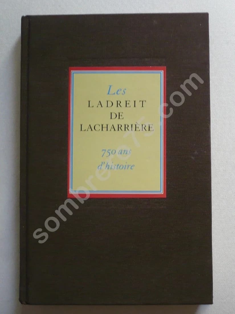 Les Ladreit de Lacharrière - 750 ans d'histoire