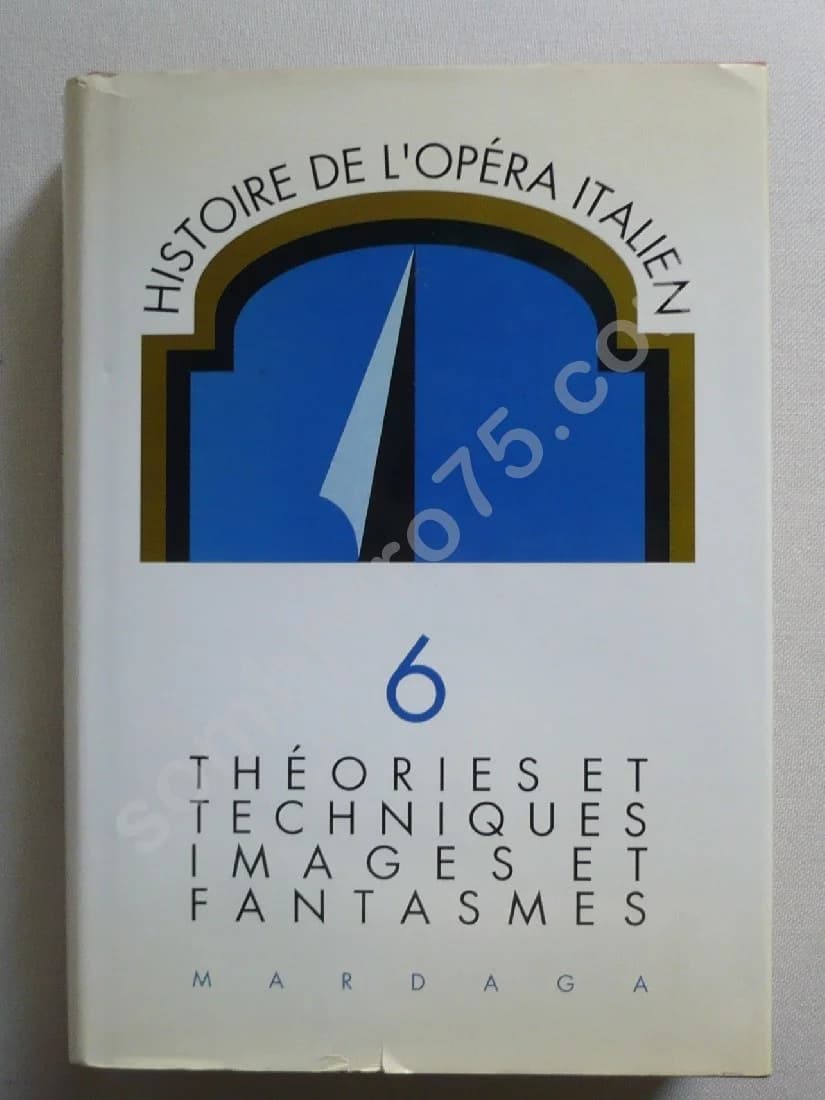 Histoire de l'Opéra Italien - Théories et Techniques Images et Fantasmes - Tome 6