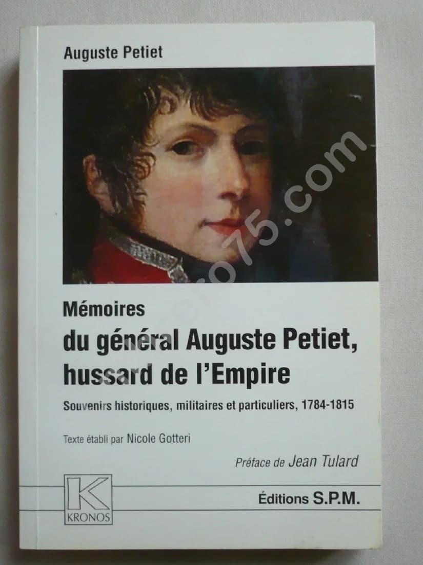 Mémoires du Général Auguste Petiet, hussard de l' Empire. Souvenirs historiques, militaires ... 1784-1815. N GOTTERI