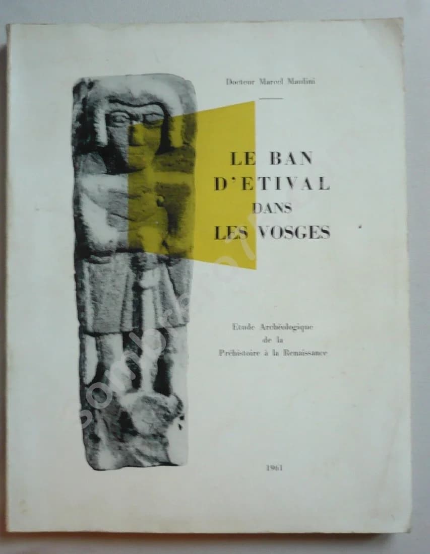 Le Ban d'Etival dans les Vosges. Etude Archéologique de la Préhistoire à la Renaissance