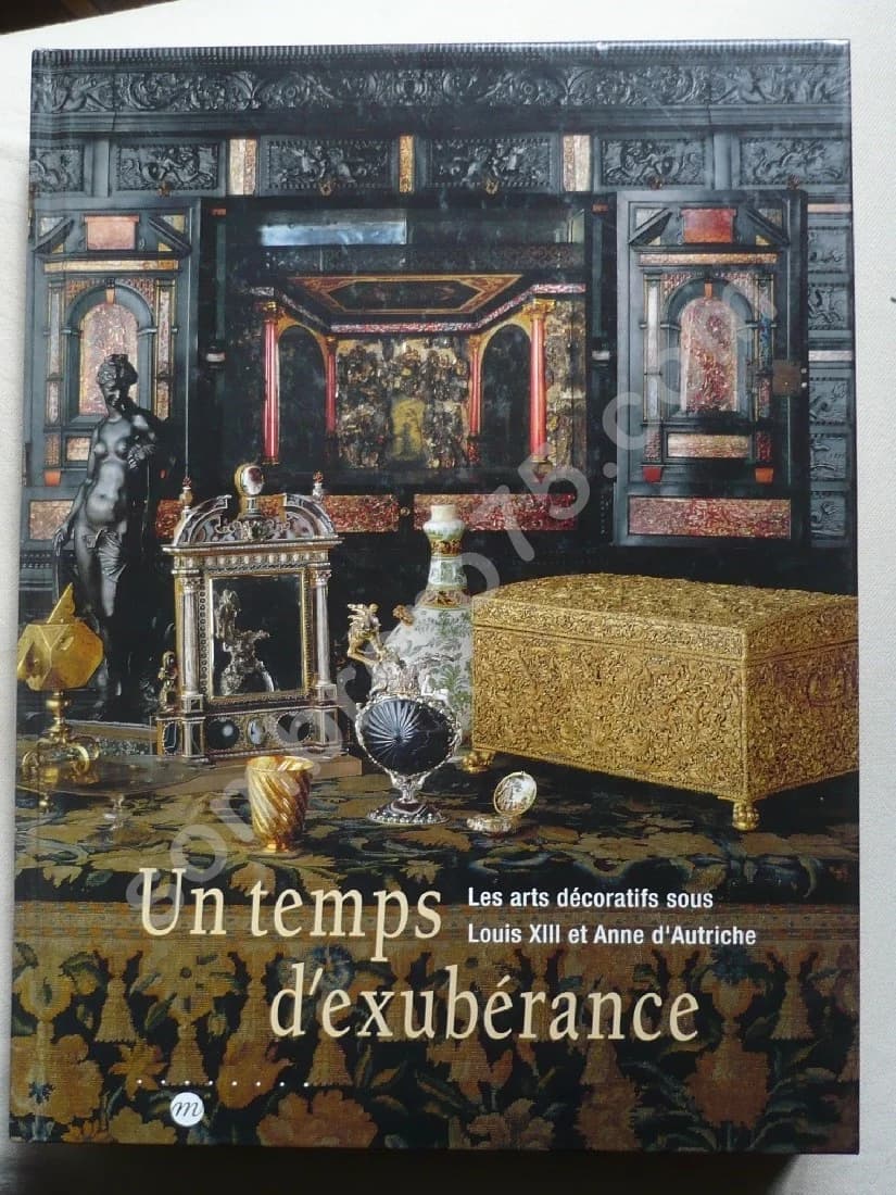 Un Temps d'Exubérance. Les arts décoratifs sous Louis XIII et Anne d'Autriche