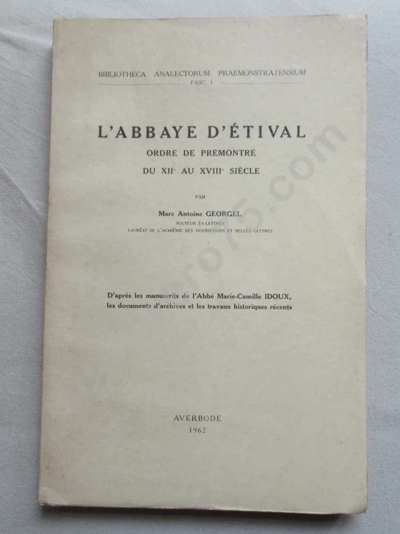 L'Abbaye d'Etival Ordre de Prémontré du XIIe au XVIIIe siècle. M GEORGEL