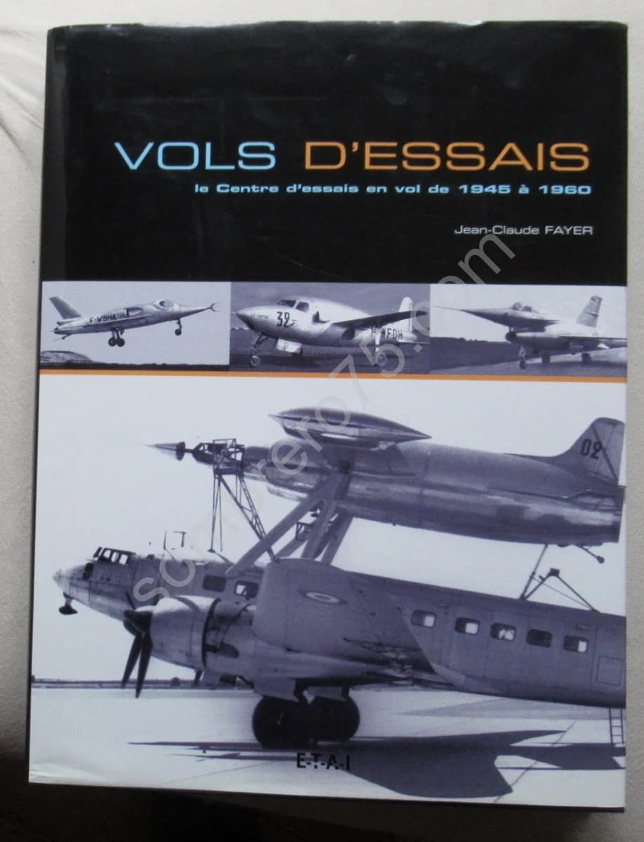 Vols d'Essais - Le centre d'essais en vol de 1945 à 1960. J. Claude FAYER