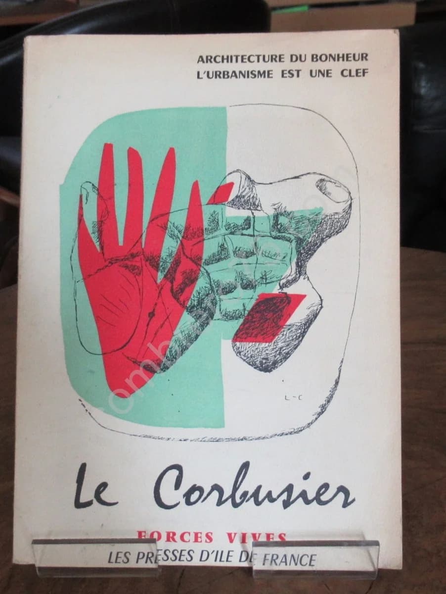 Le Corbusier - Forces Vives. Architecte du Bonheur. L'Urbanisme est une clef