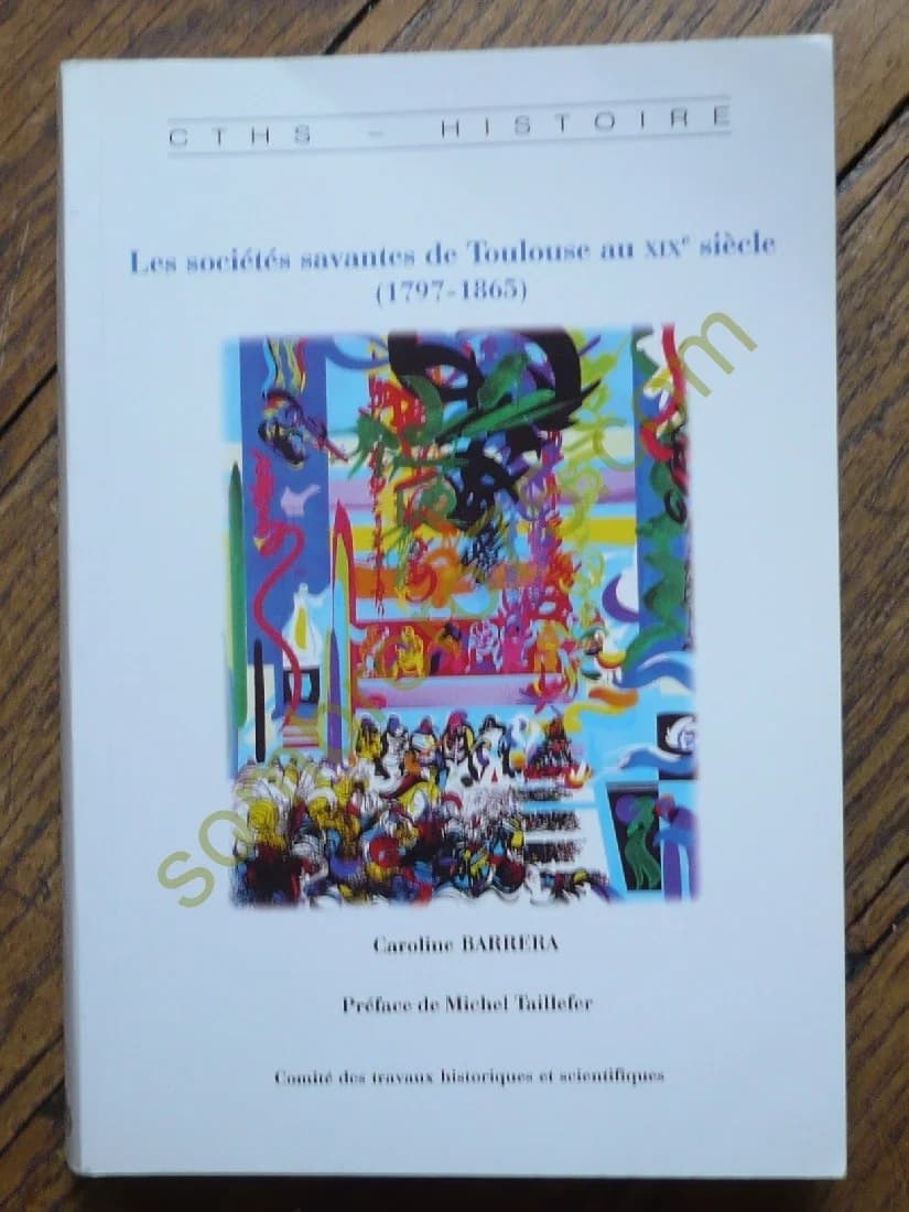 Les Sociétés Savantes de Toulouse au XIXe siècle (1797-1865)