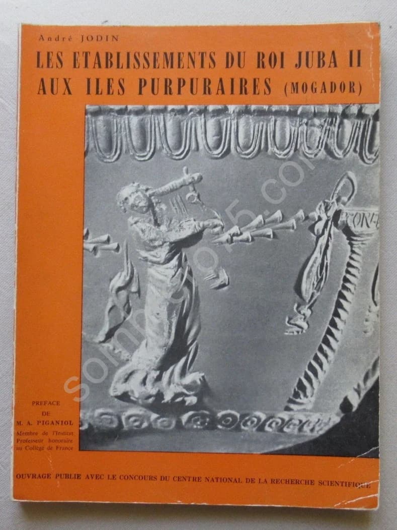 Les Etablissements du Roi Juba II aux Iles Purpuraires (Mogador) A. JODIN