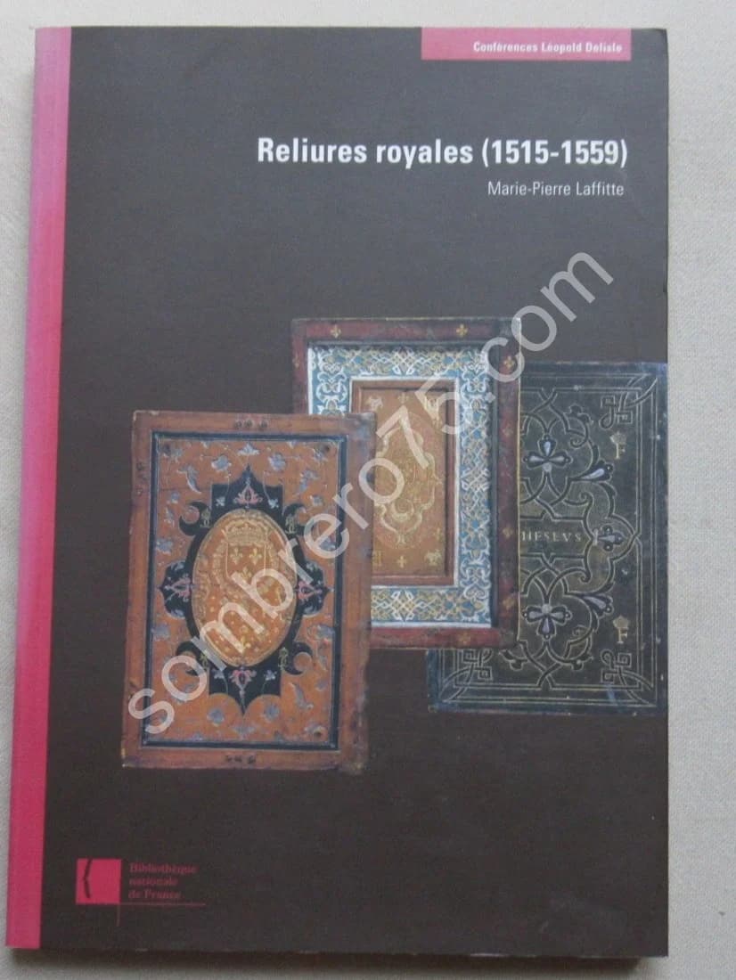 Reliures Royales du Département des Manuscrits 1515-1559. Marie Pierre LAFFITTE