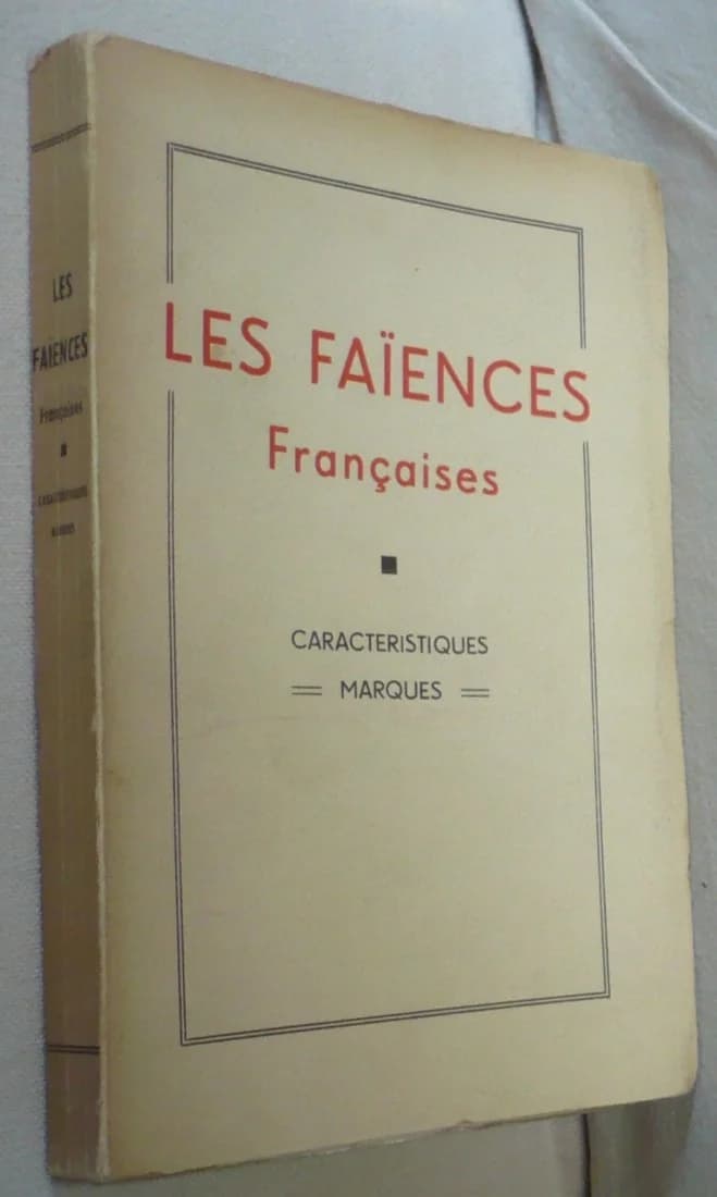 Les Faïences Françaises, Historique, Caractéristiques du Décor, Couleurs, Pâtes, Émail, Production, Marques. Documentation Réuni