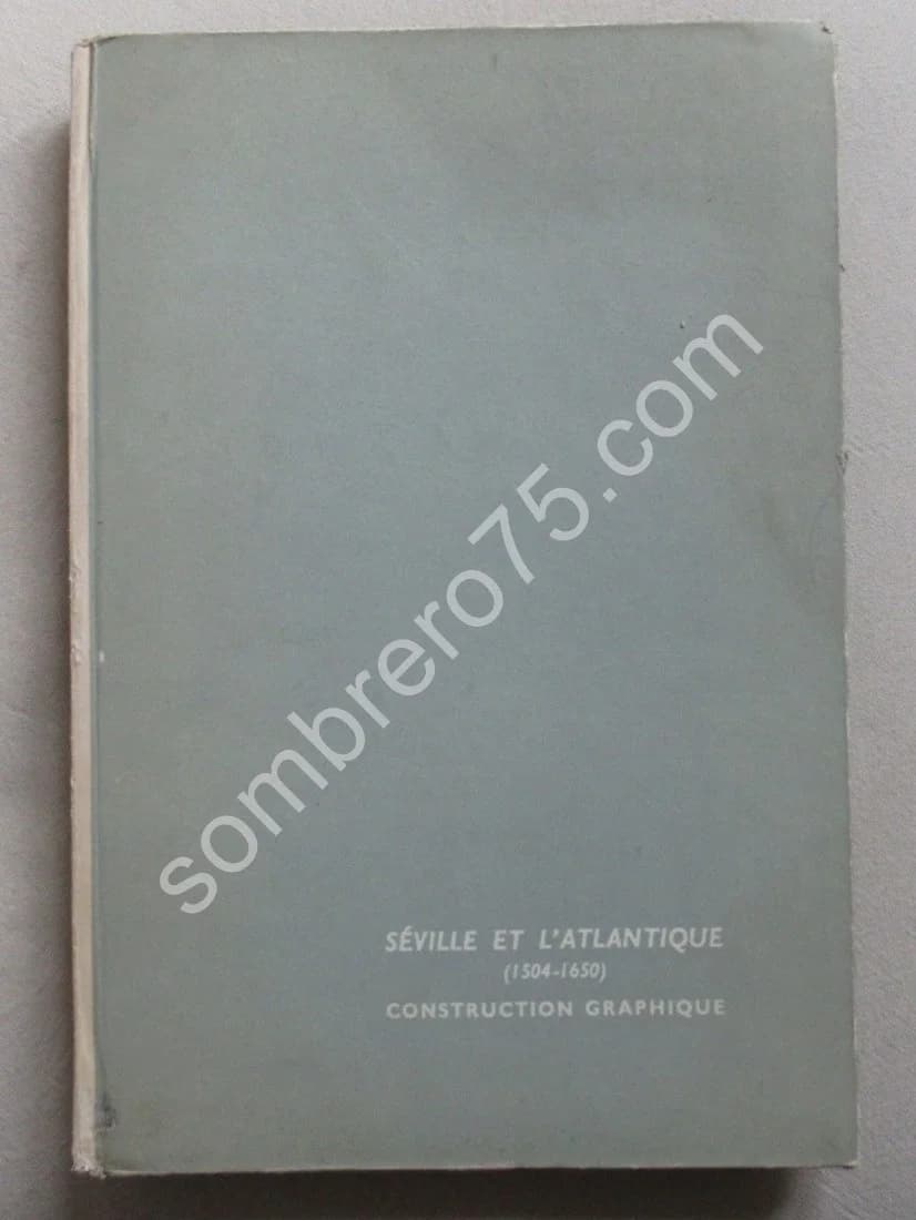 Séville et l'Atlantique (1504-1650) Tome VII Construction graphique