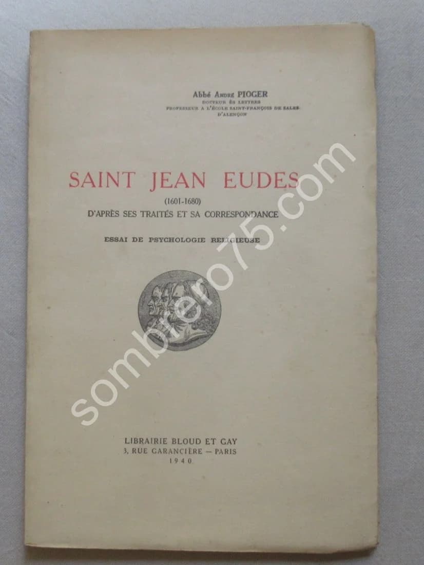 Saint Jean Eudes 1601-1690 d'après ses traités et sa correspondance. A. PIOGER