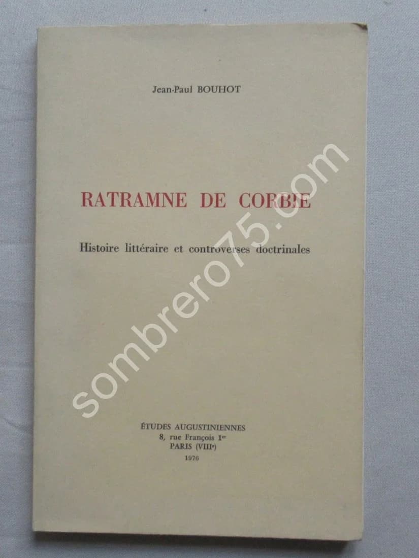 Ratramne de Corbie. Histoire littéraire et controverses doctrinales. Jean Paul BOUHOT