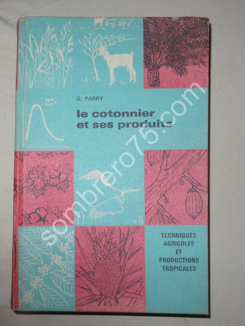 Le Cotonnier et ses Produits. Techniques agricoles et productions tropicales. PARRY
