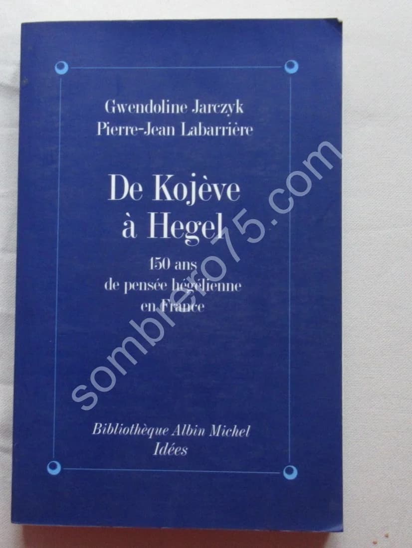 De Kojève à Hegel 150 ans de pensées hégélienne en France