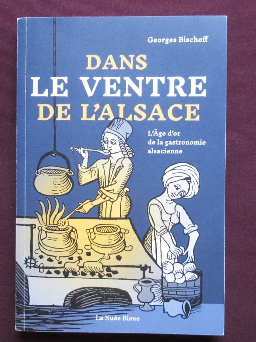 Dans le Ventre de l'Alsace. L'Âge d'Or de la gastronomie alsacienne. G BISCHOFF