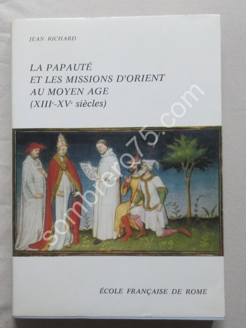 La Papauté et les Missions d'Orient au Moyen Age (XIIIe XVe Siècles)