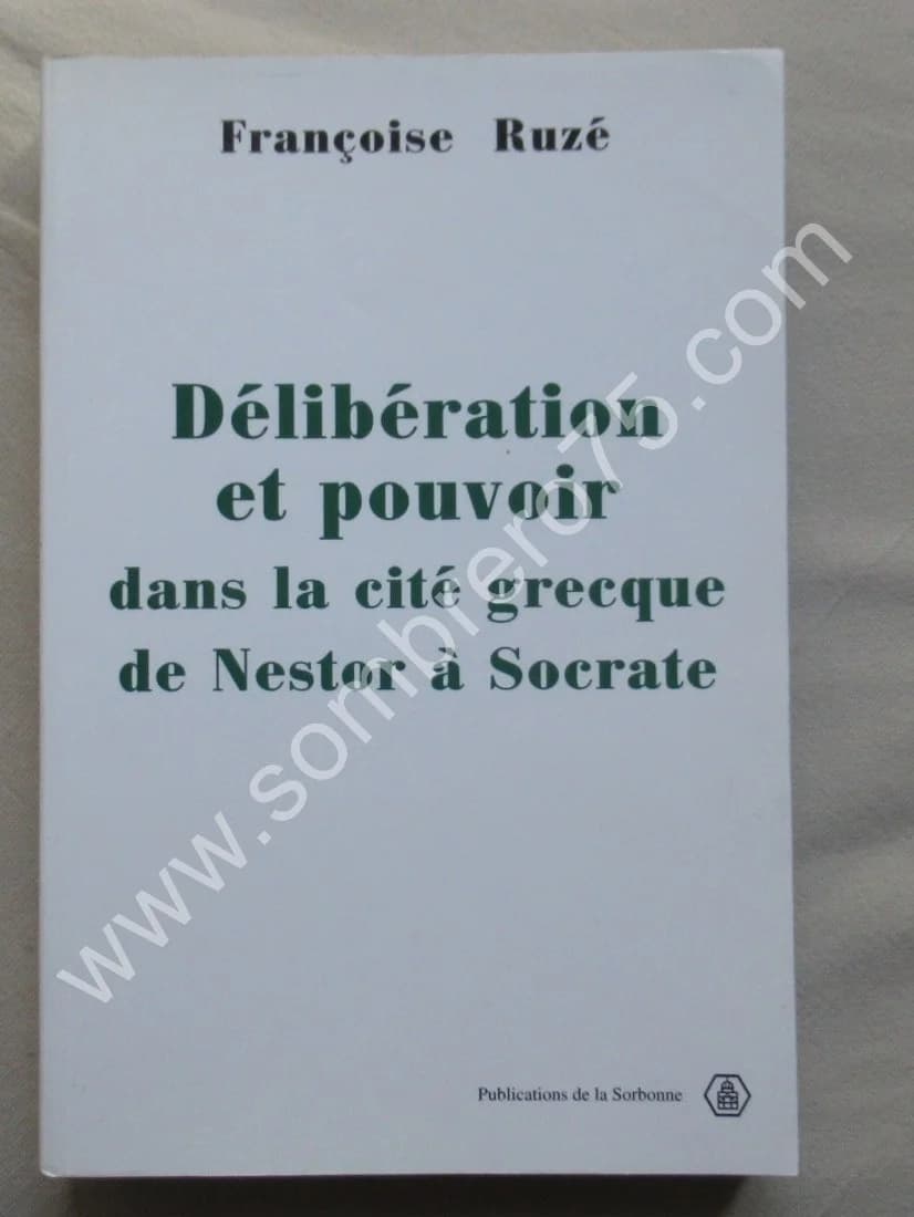Délibération et Pouvoir dans la cité grecque de Nestor à Socrate. Fr. RUZE