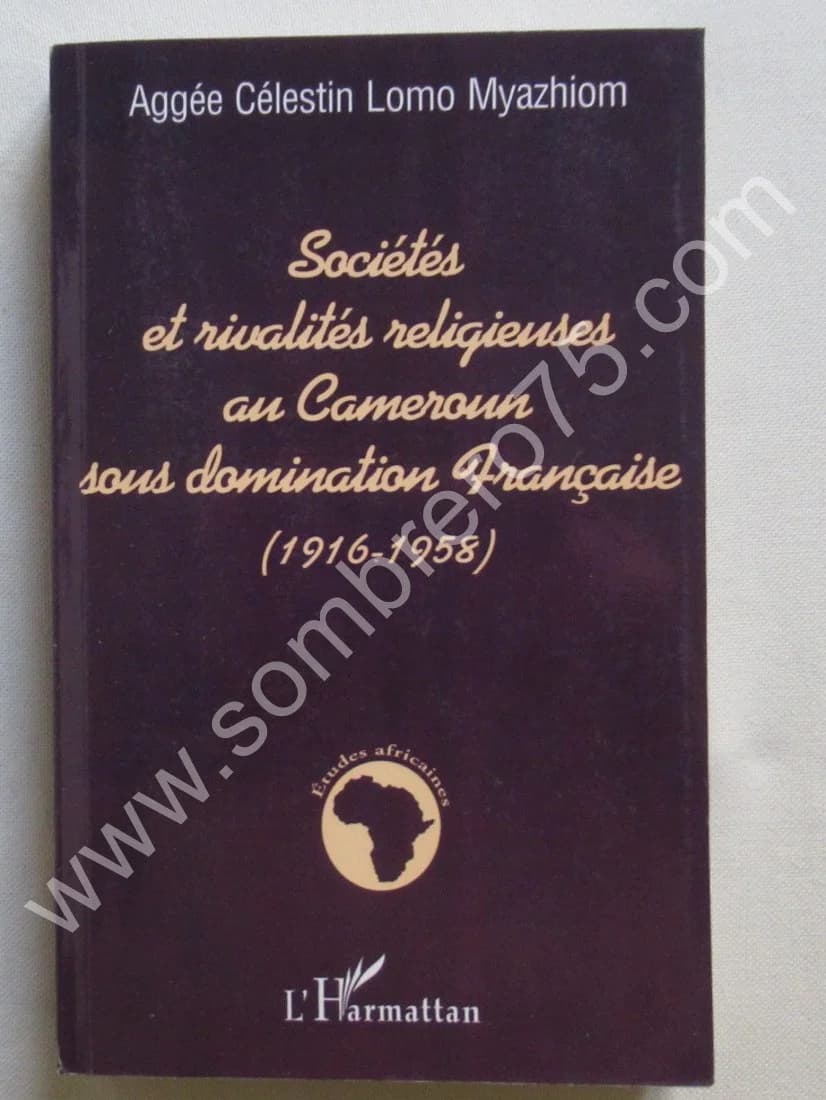 Sociétés et Rivalités Religieuses au Cameroun sous domination Française. LOMO MYAZHIOM