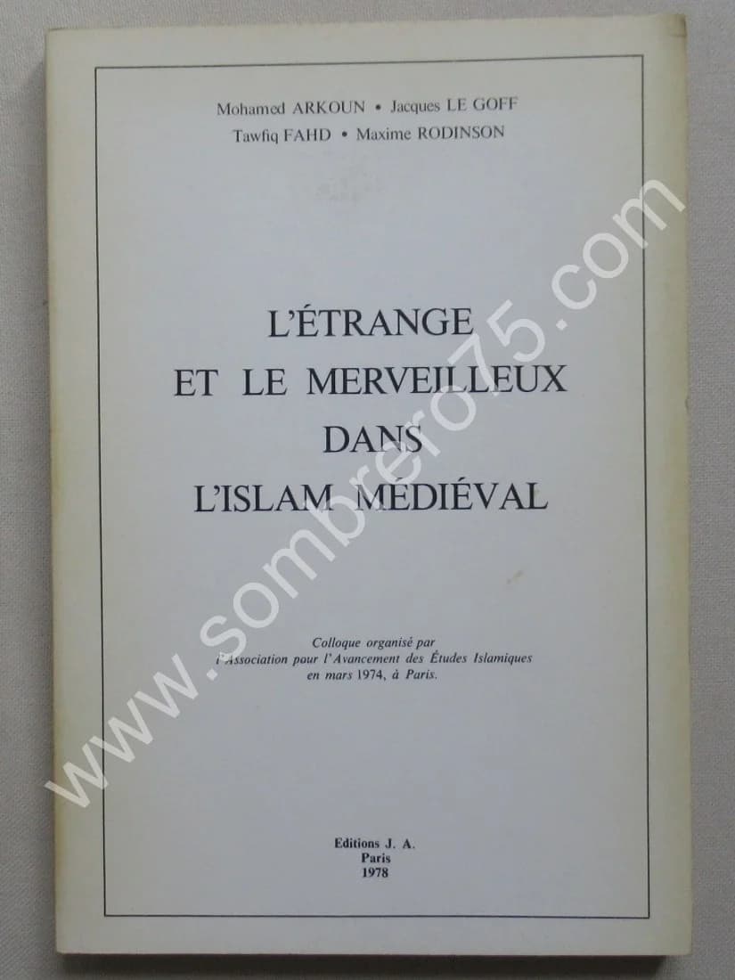 L'Etrange et le Merveilleux dans l'Islam Médiéval. Actes du Colloque tenu au Collège de France à Paris, en mars 1974