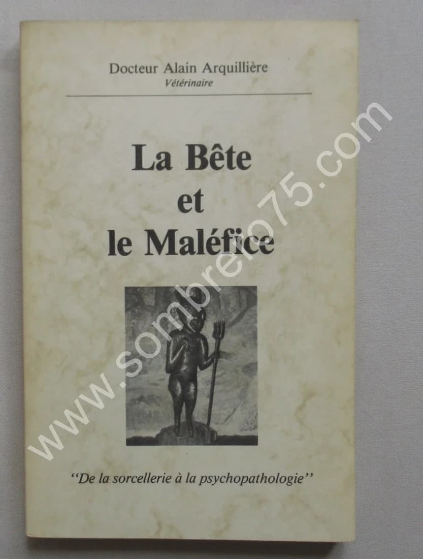 La Bête et le Maléfice. "De la sorcellerie à la psychopathologie". Dr ARQUILLIERE