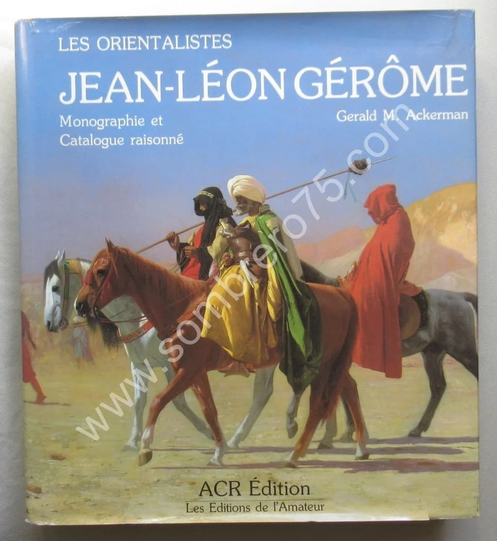 Monographie et Catalogue Raisonné. La Vie et l'Oeuvre de Jean Leon GEROME. Les Orientalistes Volume 4