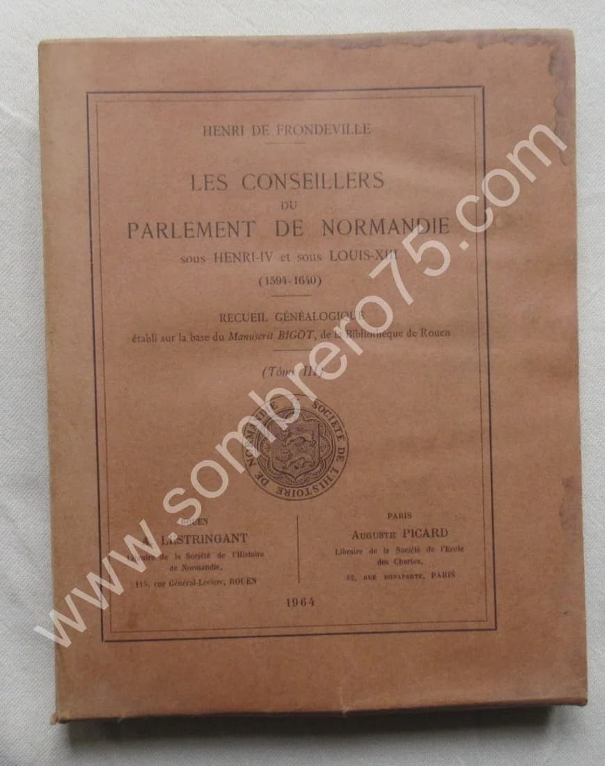 Les Conseillers du Parlement de Normandie sous Henri IV et Louis XIII 1594-1640. de Frondeville