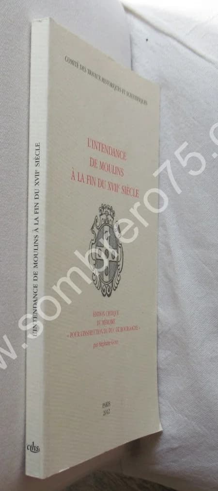 Stéphane GOMIS. L'Intendance de Moulins à la fin du XVIIe Siècle
