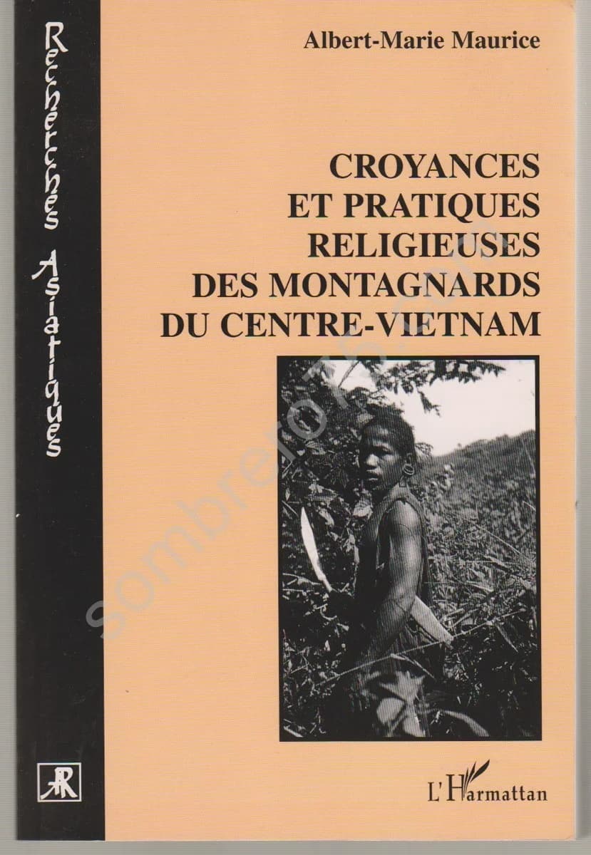 Croyances et Pratiques Religieuses des Montagnards du Centre Vietnam. M. ALBERT