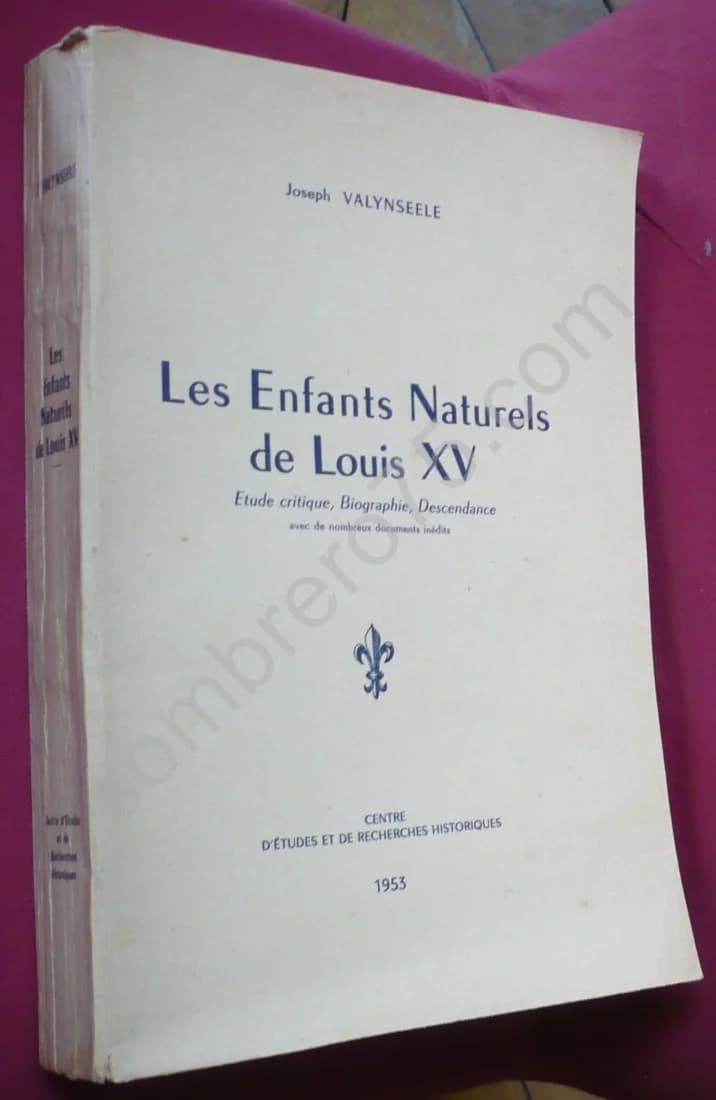 Les Enfants Naturels de Louis XV. Etude Critique, Biographique, Descendance