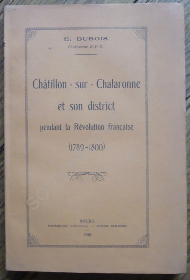 Châtillon-sur-Chalaronne et son District pendant la Révolution Française. E. Dubois