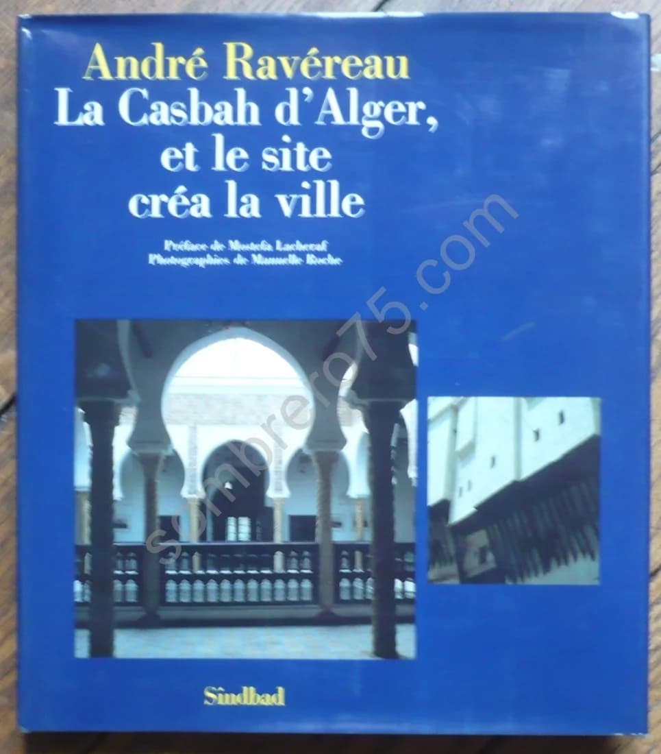 La Casbah d'Alger, et le Site créa la Ville. André Ravéreau