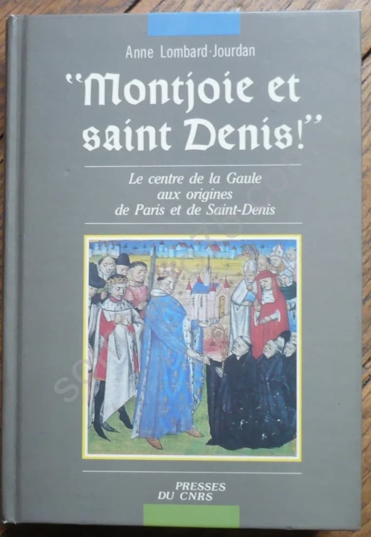 Montjoie et Saint Denis ! - Le Centre de la Gaule aux Origines de Paris et de Saint Denis