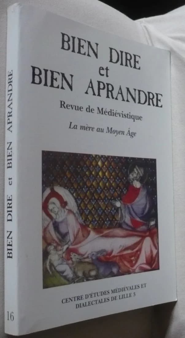 Bien Dire et Bien Aprandre N°16. La Mère Au Moyen Age. Actes Du Colloque Du Centre D'etudes Médiévales Et Dialectales De Lille 3